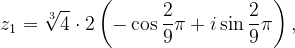 \dpi{120} z_{1}=\sqrt[3]{4}\cdot 2\left ( -\cos \frac{2}{9}\pi +i\sin \frac{2}{9}\pi \right ),